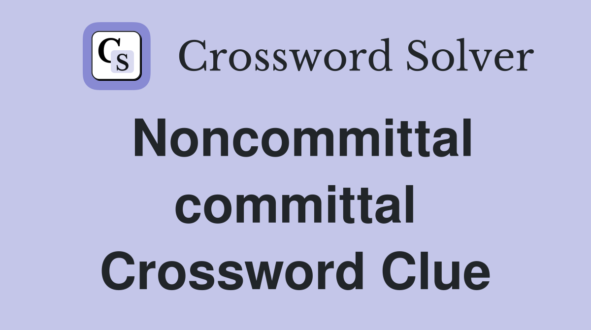 Noncommittal committal Crossword Clue