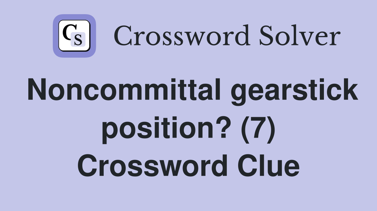 Noncommittal gearstick position? (7) Crossword Clue