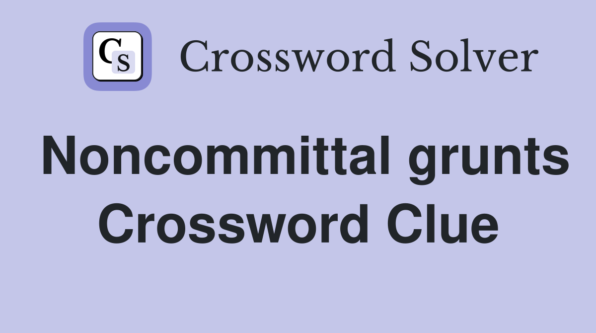 Noncommittal grunts Crossword Clue