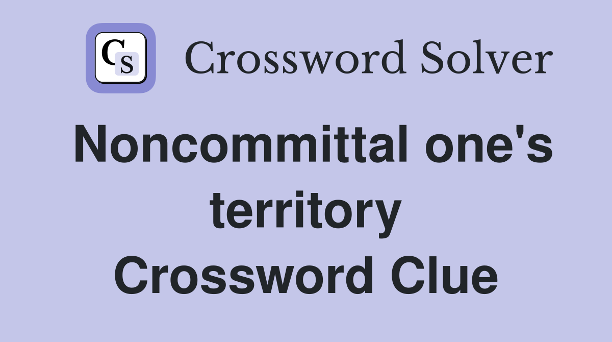 Noncommittal one's territory Crossword Clue