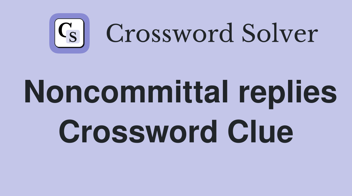 Noncommittal replies Crossword Clue