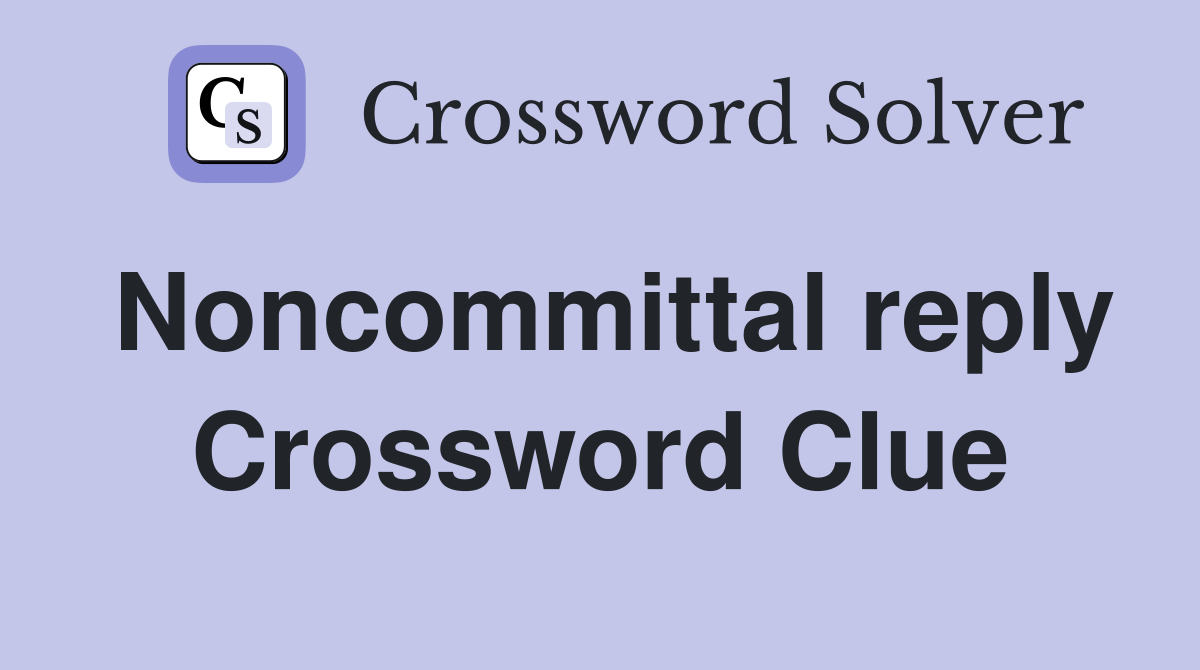 Noncommittal reply Crossword Clue