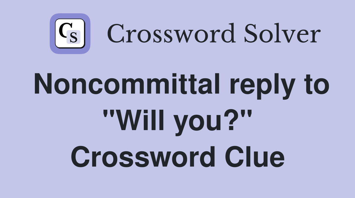 Noncommittal reply to "Will you?" Crossword Clue