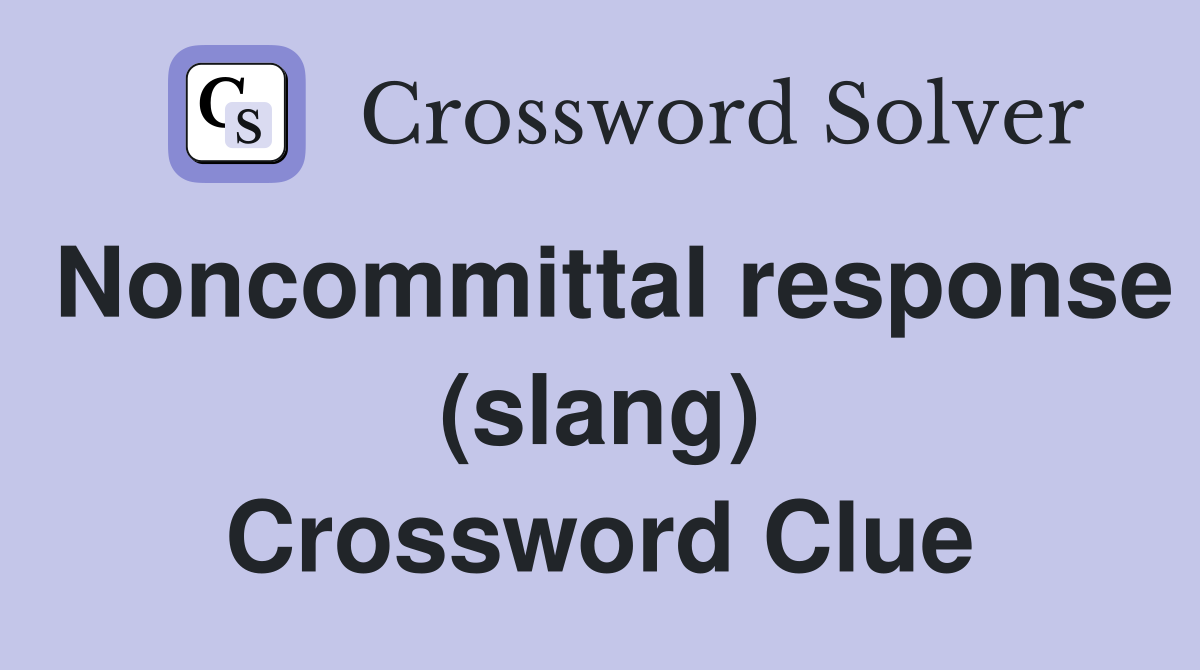 Noncommittal response (slang) Crossword Clue