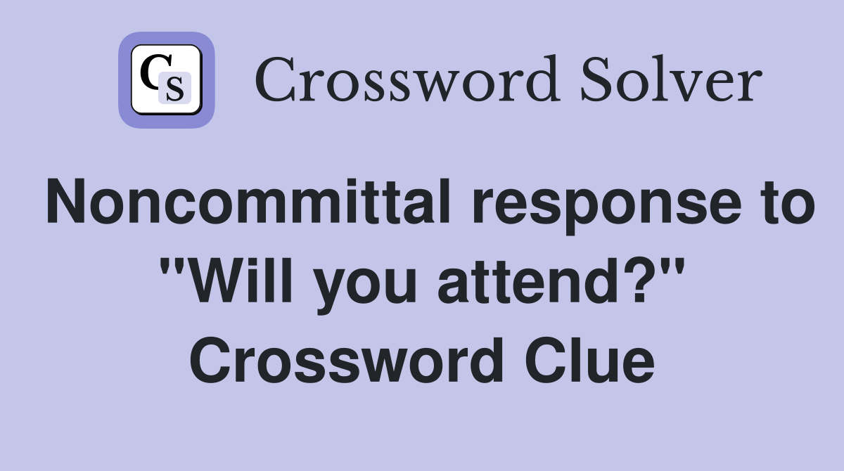 Noncommittal response to "Will you attend?" Crossword Clue