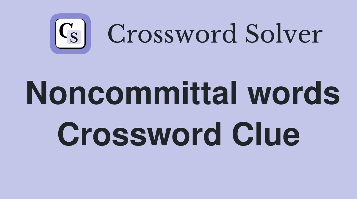 Noncommittal words Crossword Clue