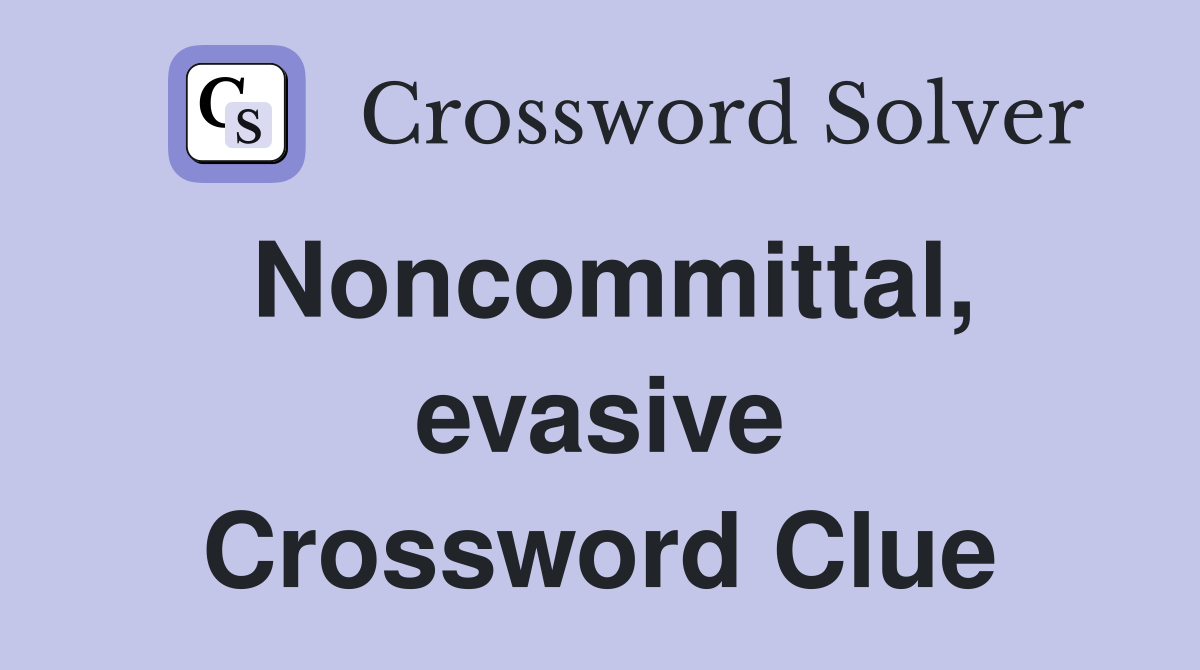 Noncommittal, evasive Crossword Clue