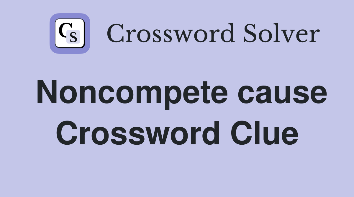 Noncompete cause Crossword Clue
