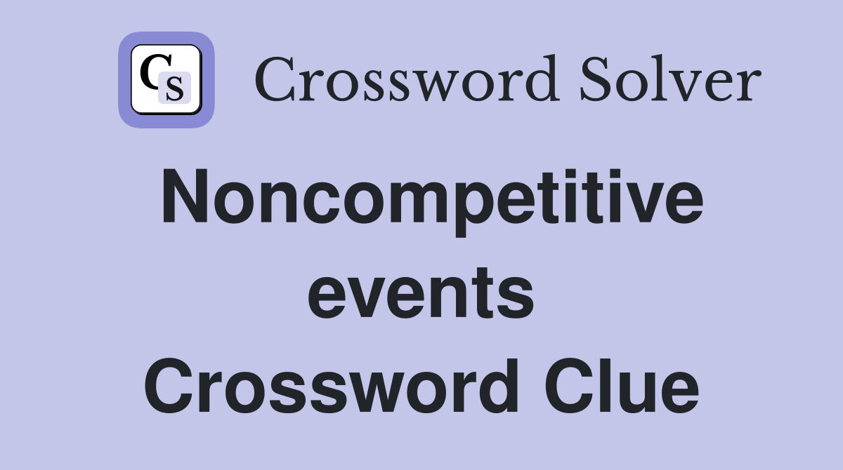 Noncompetitive events Crossword Clue