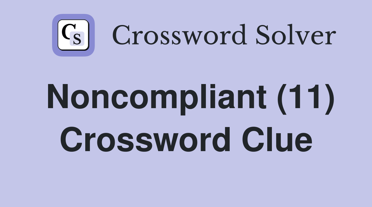 Noncompliant (11) Crossword Clue