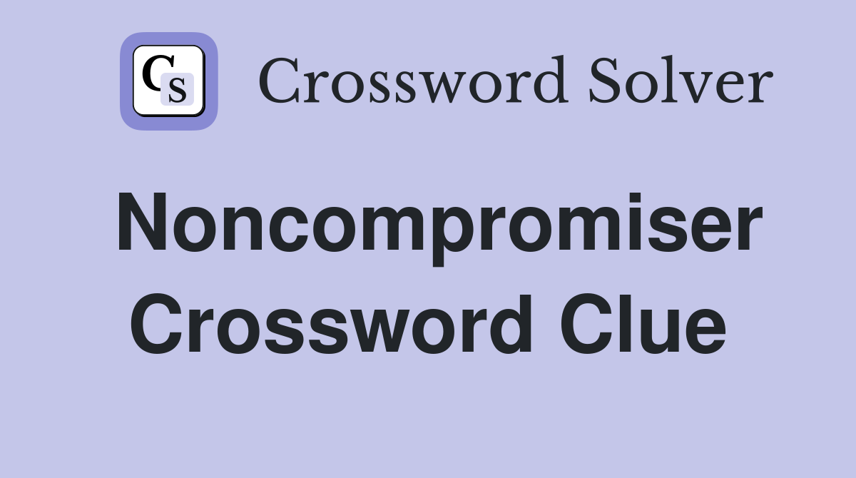 Noncompromiser Crossword Clue