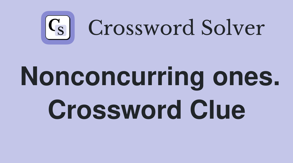 Nonconcurring ones. Crossword Clue
