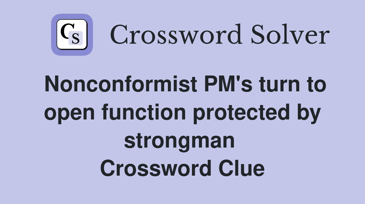 Nonconformist PM's turn to open function protected by strongman  Crossword Clue