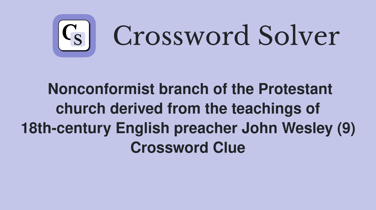 Nonconformist branch of the Protestant church derived from the teachings of 18th-century English preacher John Wesley (9) Crossword Clue
