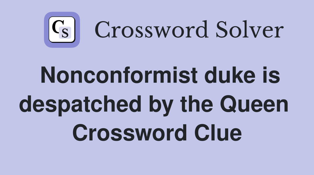 Nonconformist duke is despatched by the Queen  Crossword Clue