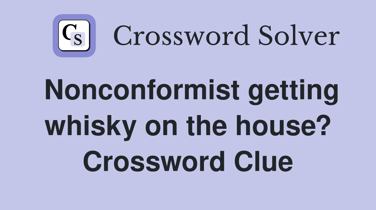 Nonconformist getting whisky on the house? Crossword Clue