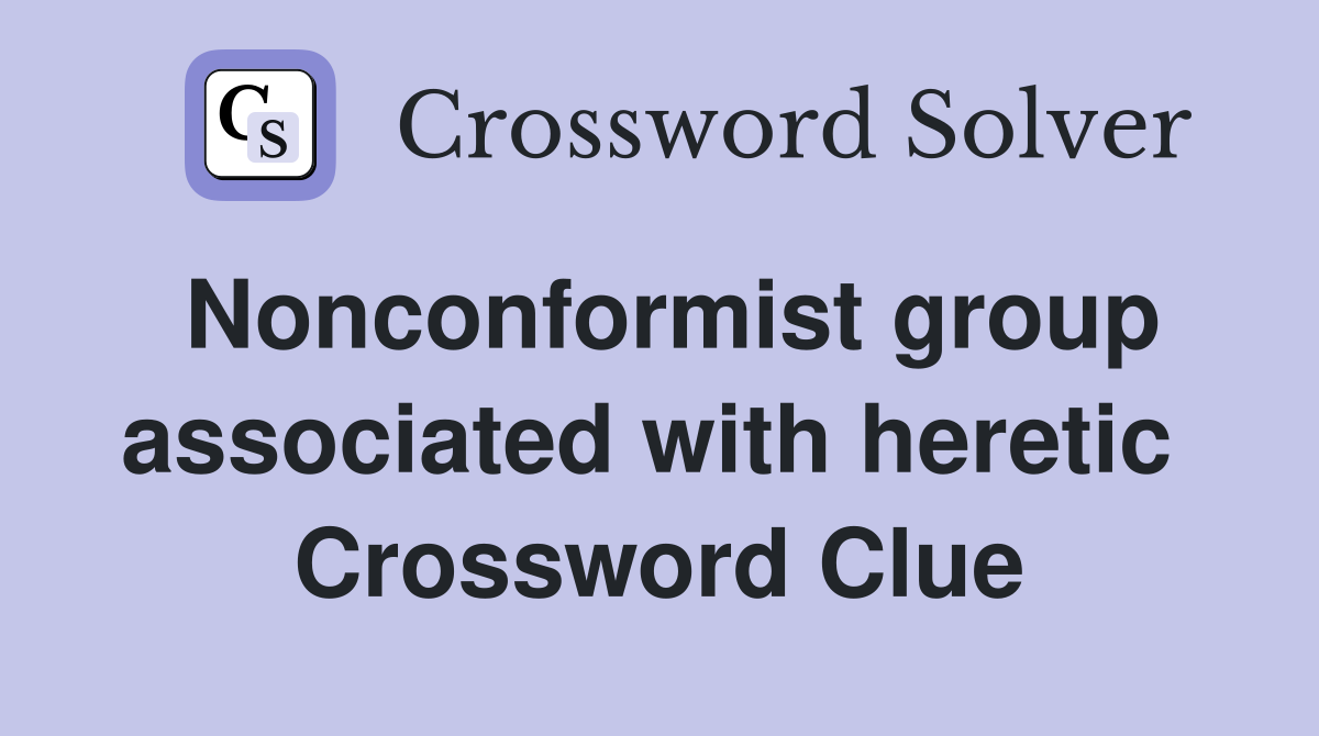Nonconformist group associated with heretic  Crossword Clue
