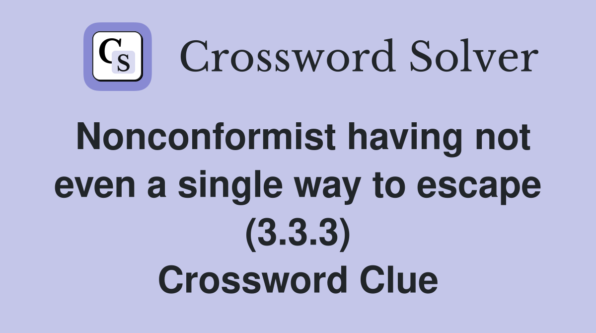 Nonconformist having not even a single way to escape (3.3.3) Crossword Clue