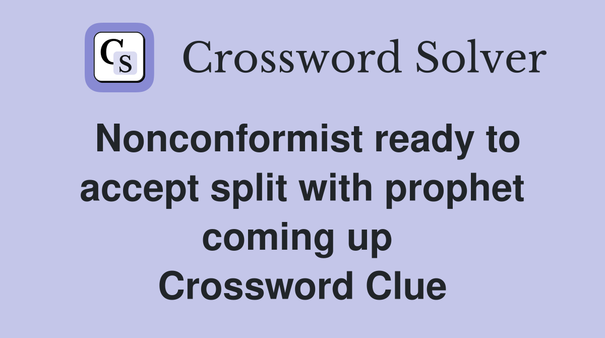Nonconformist ready to accept split with prophet coming up  Crossword Clue