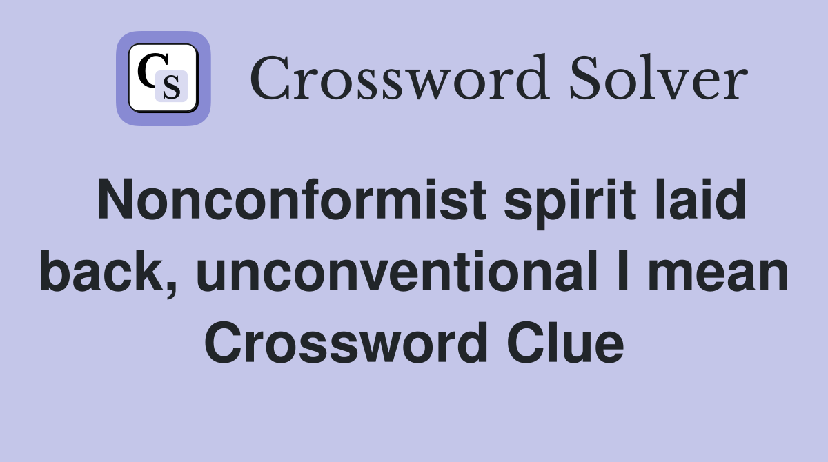 Nonconformist spirit laid back, unconventional I mean Crossword Clue