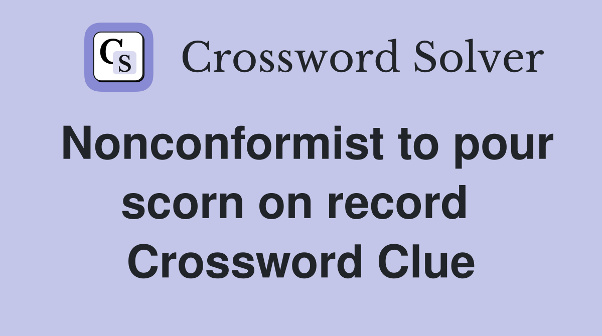 Nonconformist to pour scorn on record  Crossword Clue