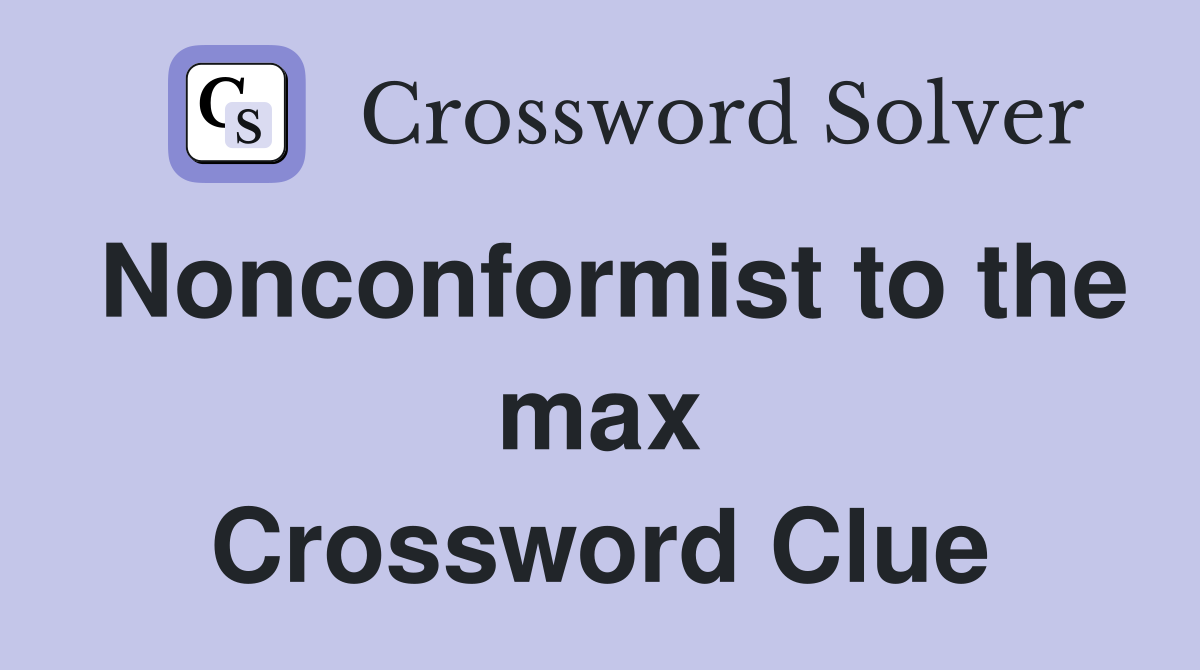 Nonconformist to the max Crossword Clue