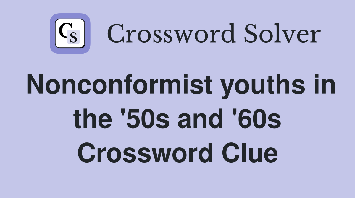 Nonconformist youths in the '50s and '60s Crossword Clue