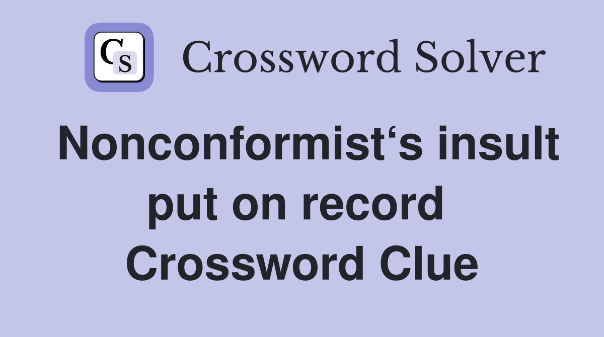 Nonconformist‘s insult put on record  Crossword Clue