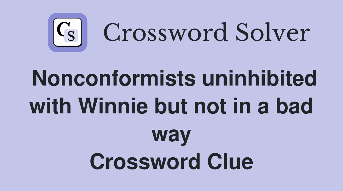 Nonconformists uninhibited with Winnie but not in a bad way Crossword Clue