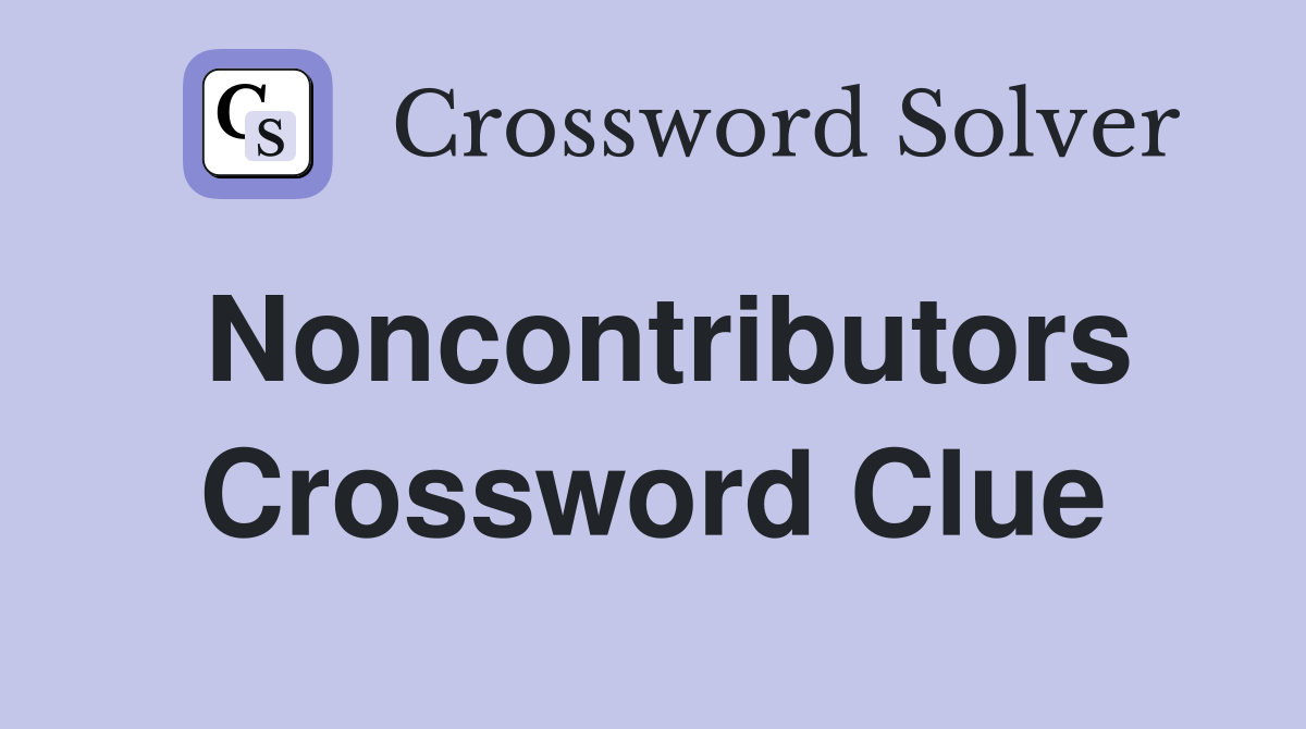 Noncontributors Crossword Clue