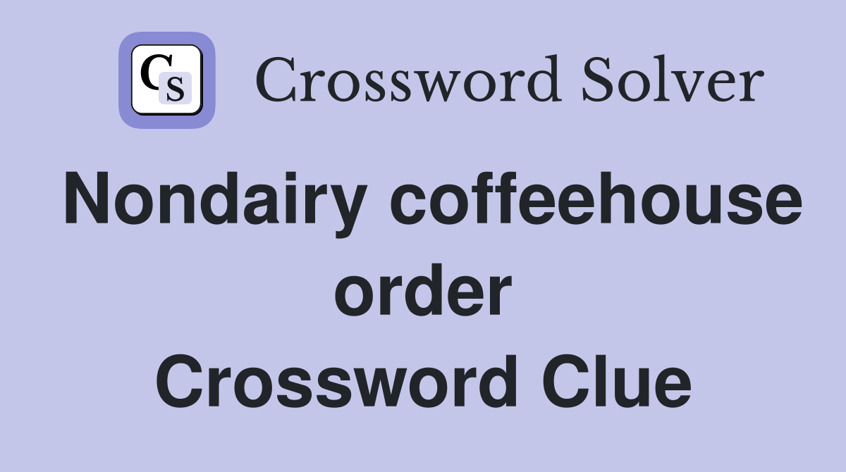 Nondairy coffeehouse order Crossword Clue