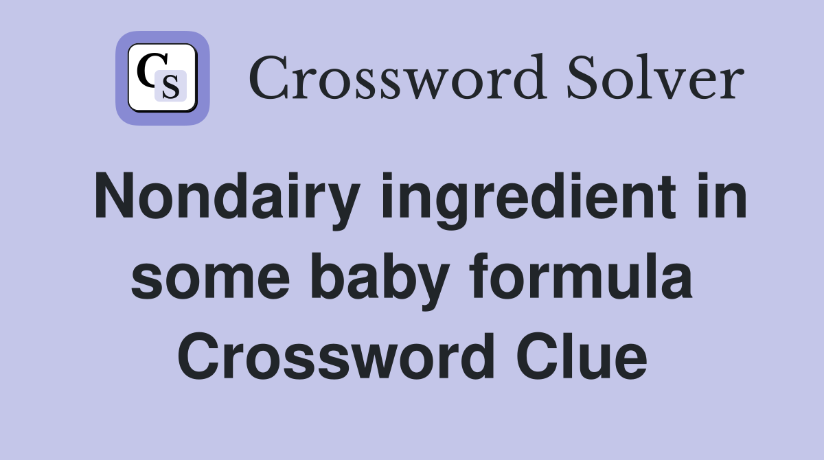 Nondairy ingredient in some baby formula Crossword Clue