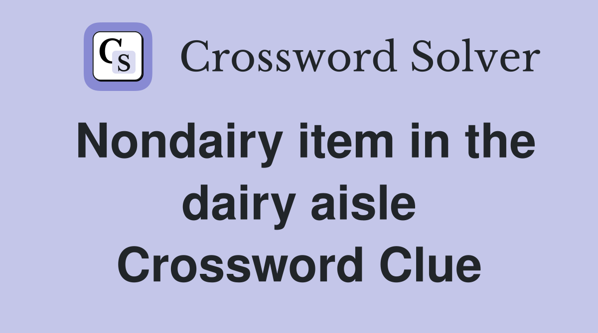 Nondairy item in the dairy aisle Crossword Clue