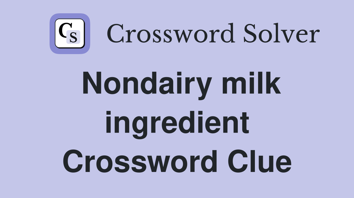 Nondairy milk ingredient Crossword Clue