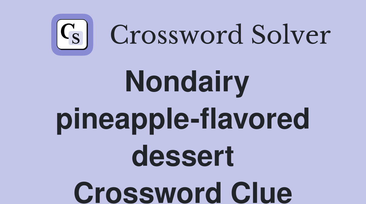 Nondairy pineapple-flavored dessert Crossword Clue