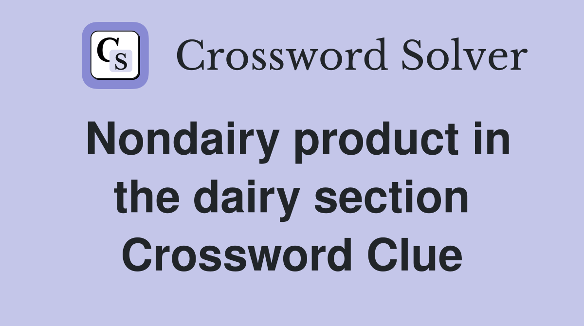 Nondairy product in the dairy section Crossword Clue