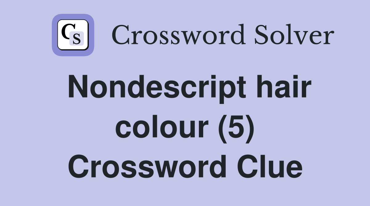 Nondescript hair colour (5) Crossword Clue