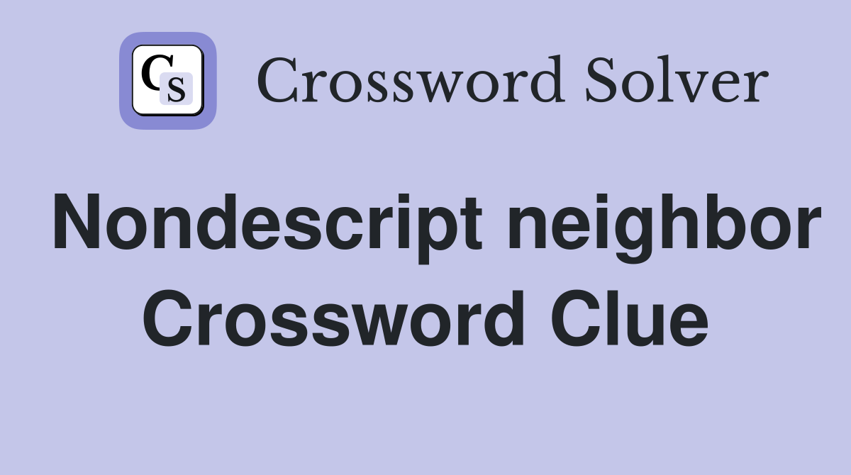 Nondescript neighbor Crossword Clue