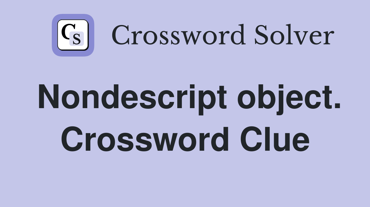 Nondescript object. Crossword Clue