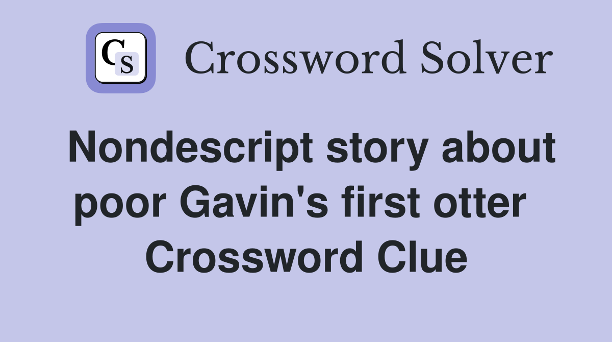 Nondescript story about poor Gavin's first otter  Crossword Clue