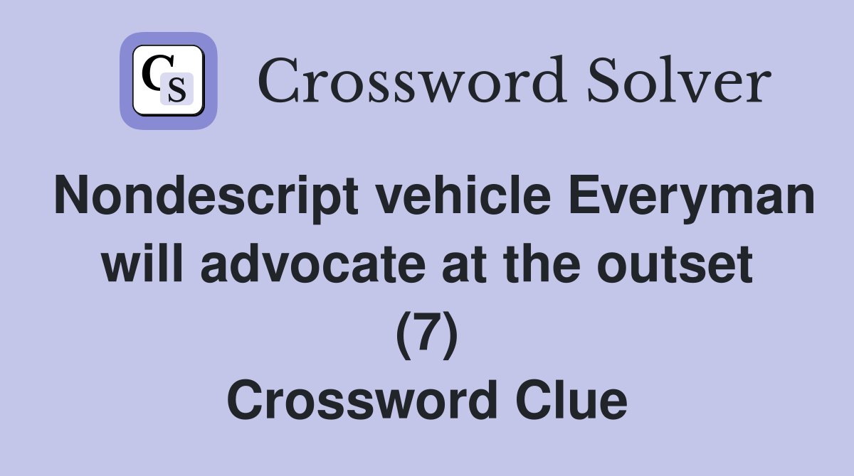 Nondescript vehicle Everyman will advocate at the outset (7) Crossword Clue