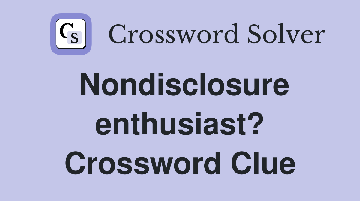 Nondisclosure enthusiast? Crossword Clue