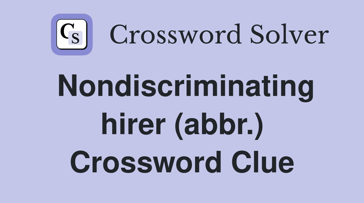 Nondiscriminating hirer (abbr.) Crossword Clue