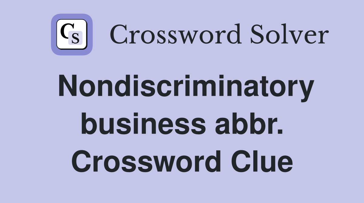 Nondiscriminatory business abbr. Crossword Clue