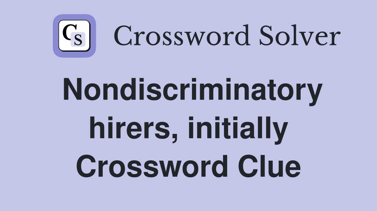 Nondiscriminatory hirers, initially Crossword Clue