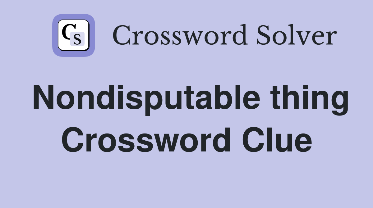 Nondisputable thing Crossword Clue