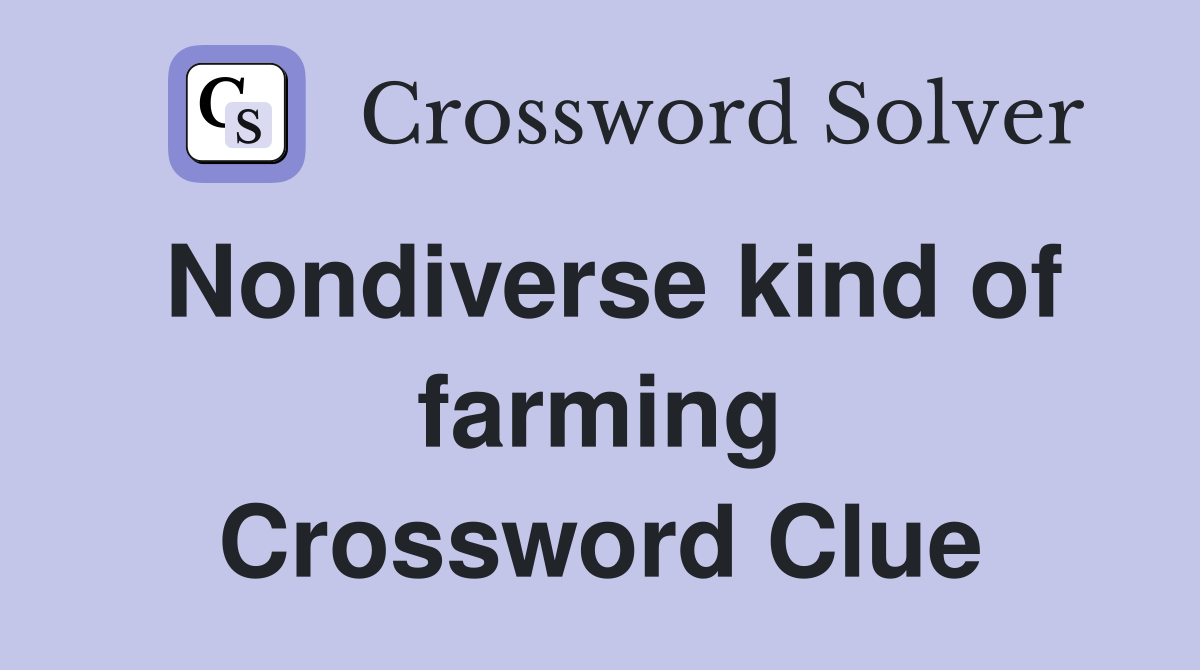 Nondiverse kind of farming Crossword Clue