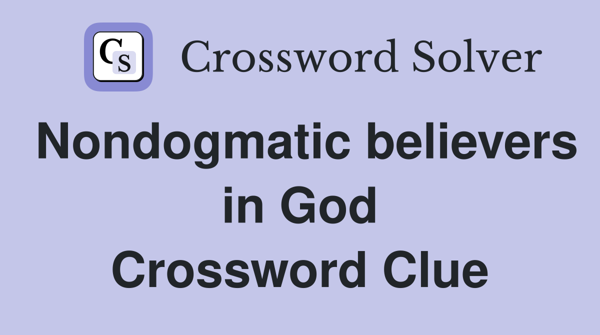 Nondogmatic believers in God Crossword Clue