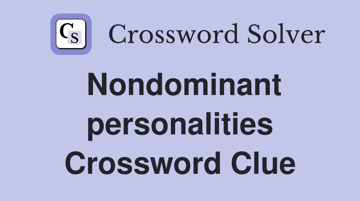 Nondominant personalities Crossword Clue
