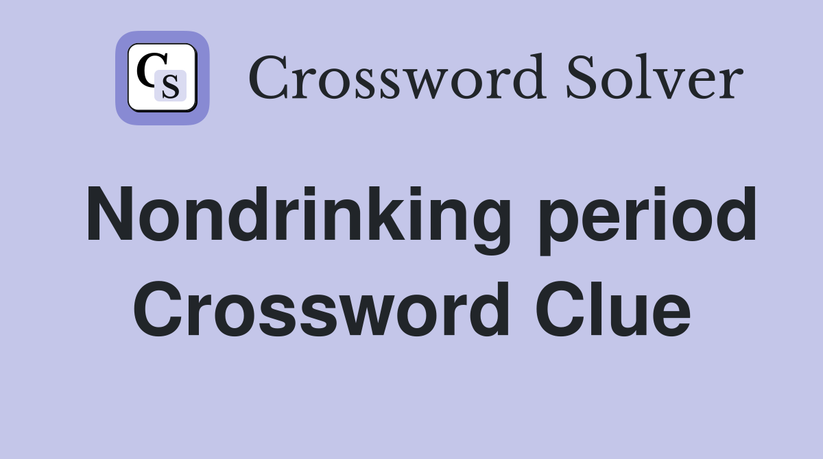 Nondrinking period Crossword Clue